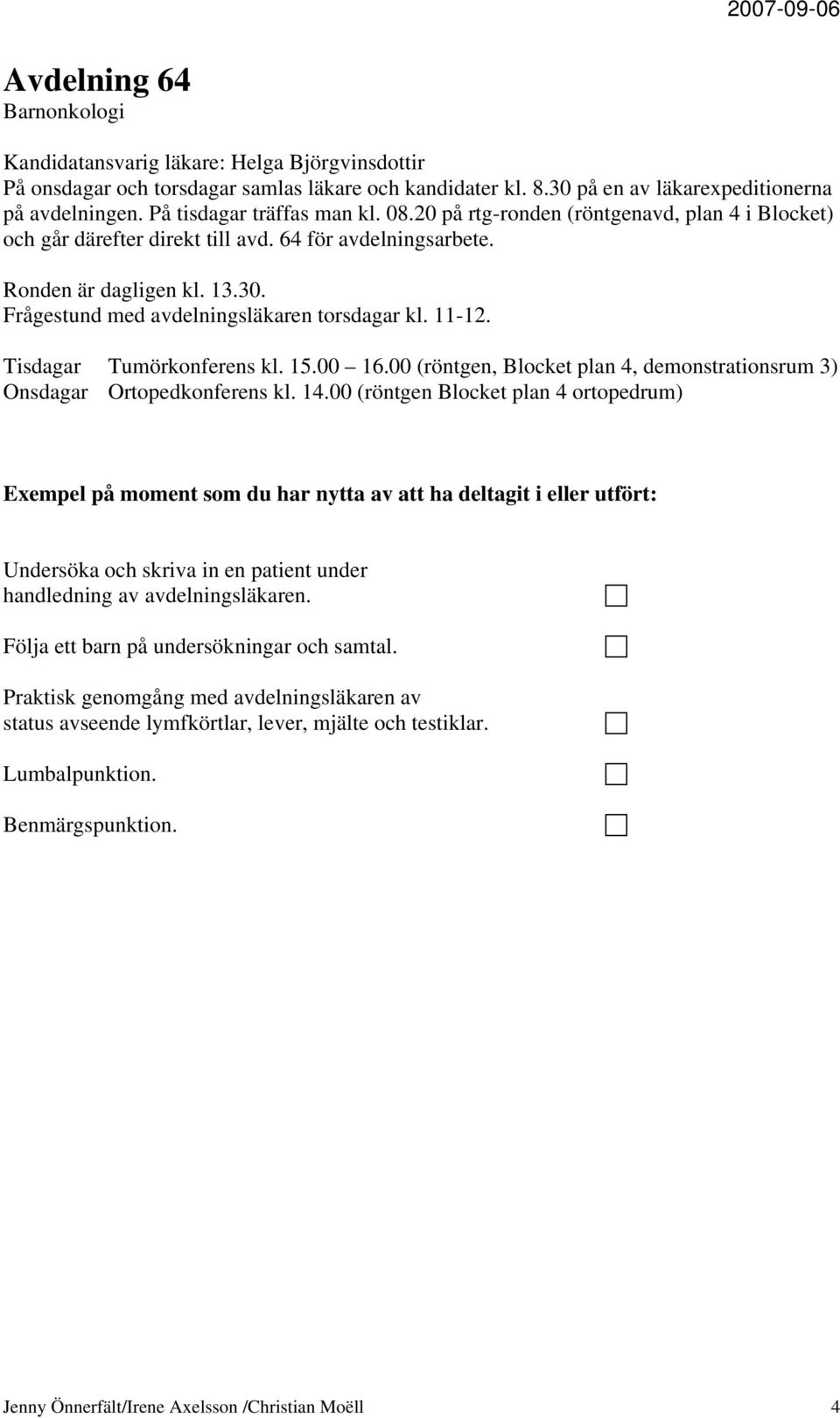 Frågestund med avdelningsläkaren torsdagar kl. 11-12. Tisdagar Tumörkonferens kl. 15.00 16.00 (röntgen, Blocket plan 4, demonstrationsrum 3) Onsdagar Ortopedkonferens kl. 14.