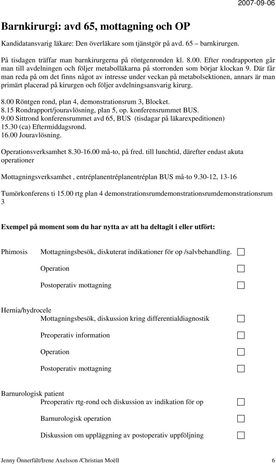 Där får man reda på om det finns något av intresse under veckan på metabolsektionen, annars är man primärt placerad på kirurgen och följer avdelningsansvarig kirurg. 8.