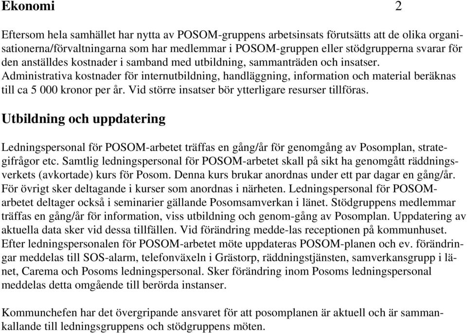 Administrativa kostnader för internutbildning, handläggning, information och material beräknas till ca 5 000 kronor per år. Vid större insatser bör ytterligare resurser tillföras.