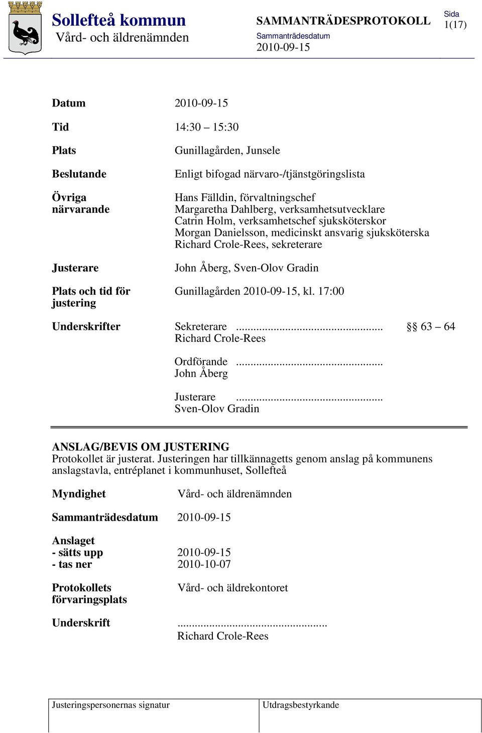 Gunillagården, kl. 17:00 justering Underskrifter Sekreterare... 63 64 Richard Crole-Rees Ordförande... John Åberg Justerare... Sven-Olov Gradin ANSLAG/BEVIS OM JUSTERING Protokollet är justerat.