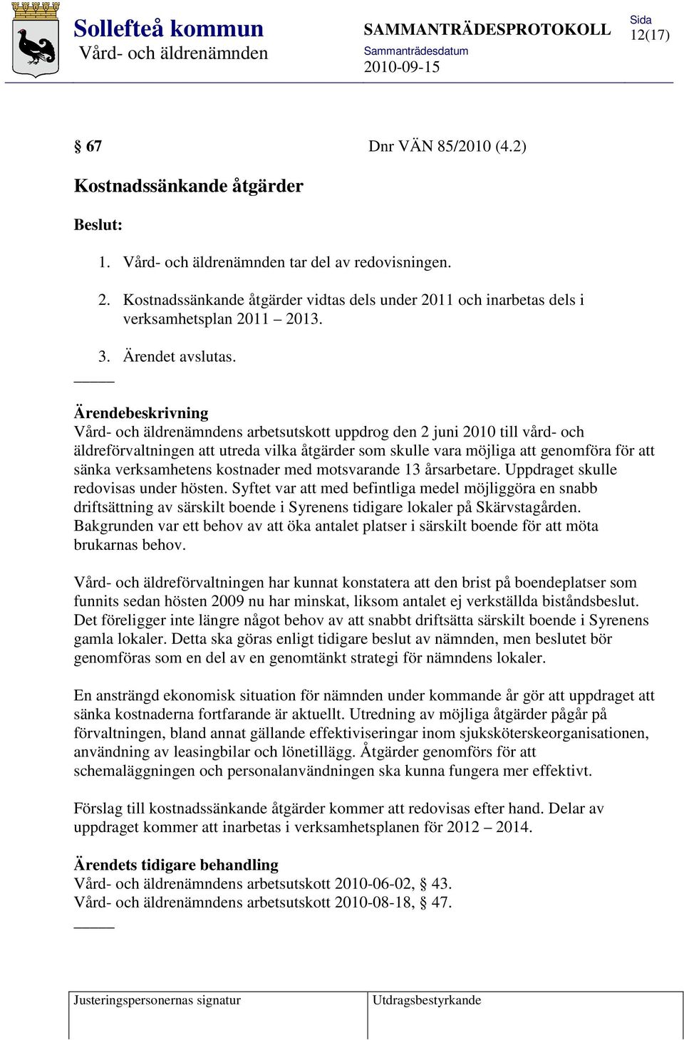 Ärendebeskrivning s arbetsutskott uppdrog den 2 juni 2010 till vård- och äldreförvaltningen att utreda vilka åtgärder som skulle vara möjliga att genomföra för att sänka verksamhetens kostnader med