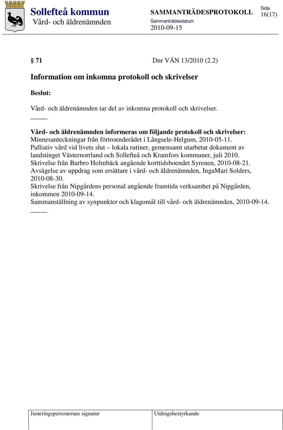 Palliativ vård vid livets slut lokala rutiner, gemensamt utarbetat dokument av landstinget Västernorrland och Sollefteå och Kramfors kommuner, juli 2010.
