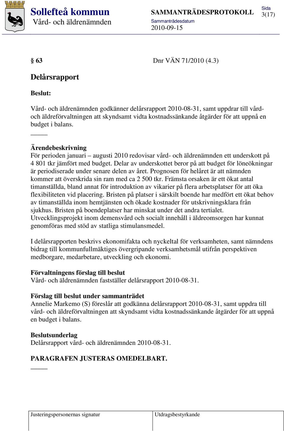 Ärendebeskrivning För perioden januari augusti 2010 redovisar vård- och äldrenämnden ett underskott på 4 801 tkr jämfört med budget.