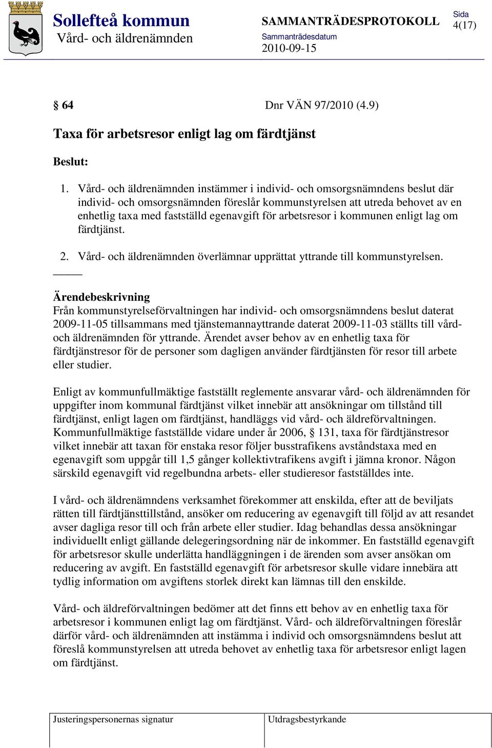 enligt lag om färdtjänst. 2. överlämnar upprättat yttrande till kommunstyrelsen.