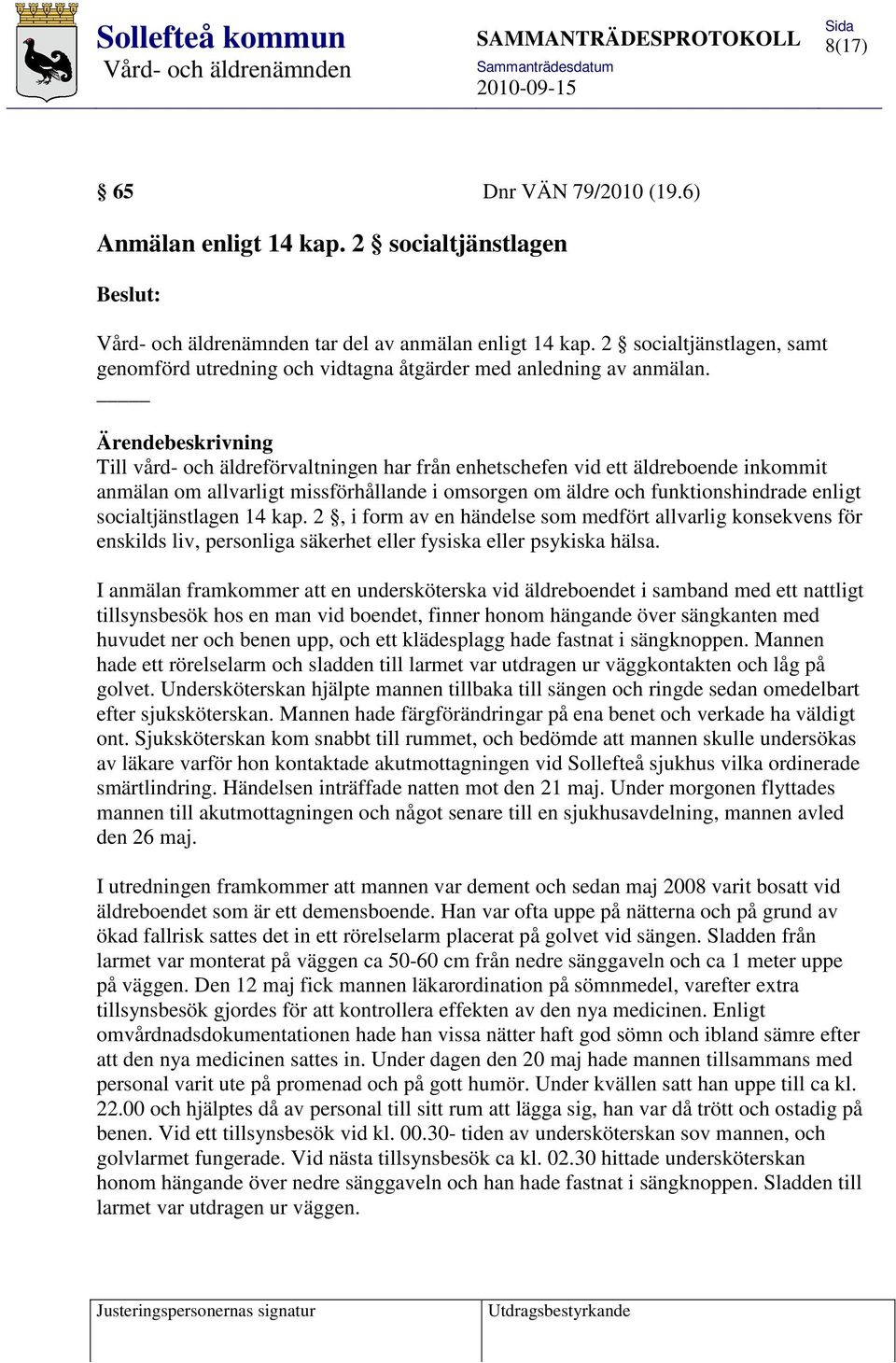 Ärendebeskrivning Till vård- och äldreförvaltningen har från enhetschefen vid ett äldreboende inkommit anmälan om allvarligt missförhållande i omsorgen om äldre och funktionshindrade enligt