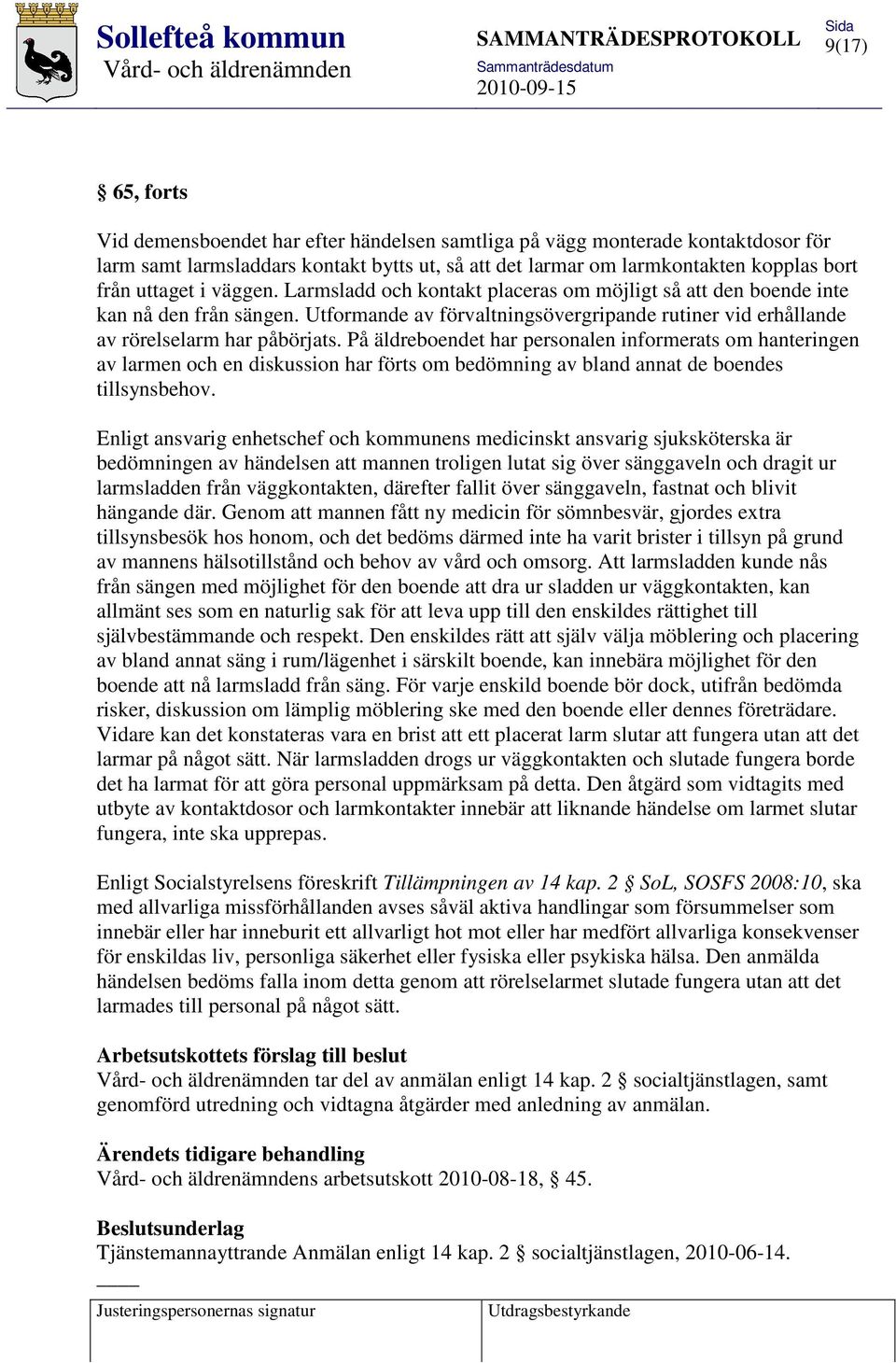 På äldreboendet har personalen informerats om hanteringen av larmen och en diskussion har förts om bedömning av bland annat de boendes tillsynsbehov.