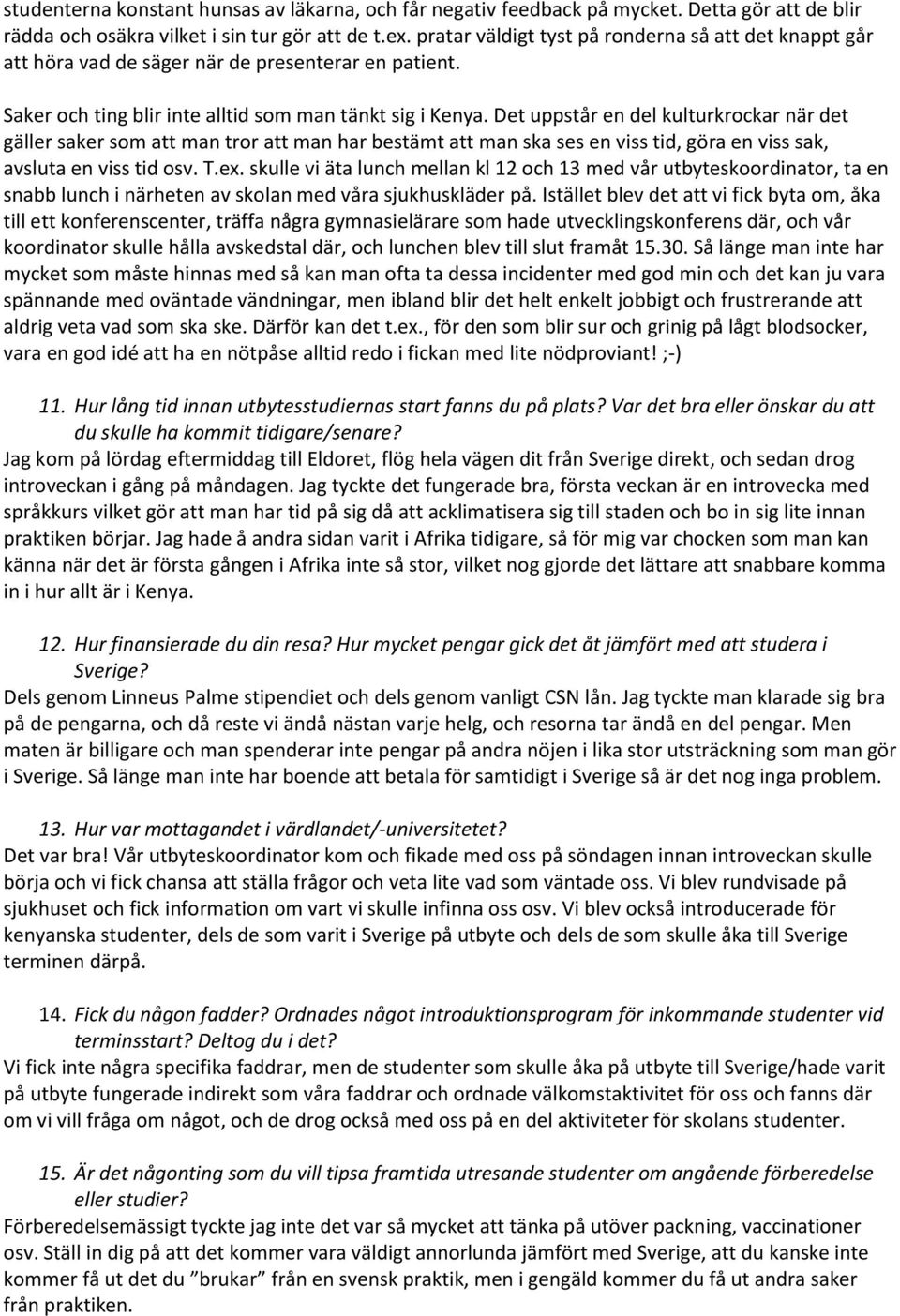 Det uppstår en del kulturkrockar när det gäller saker som att man tror att man har bestämt att man ska ses en viss tid, göra en viss sak, avsluta en viss tid osv. T.ex.