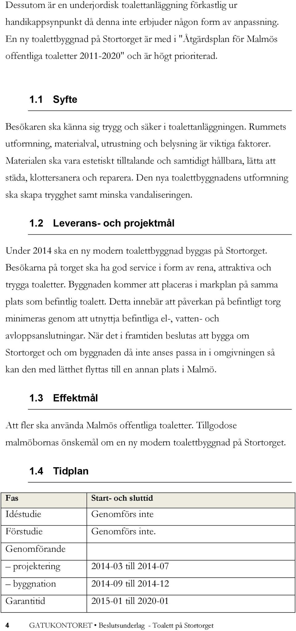 Rummets utformning, materialval, utrustning och belysning är viktiga faktorer. Materialen ska vara estetiskt tilltalande och samtidigt hållbara, lätta att städa, klottersanera och reparera.