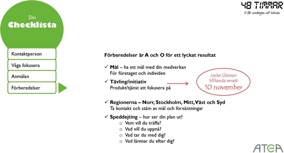 tillhanda senast 10 november Regionerna Norr, Stockholm, Mitt, Väst och Syd Ta kontakt och stäm av mål och förväntningar