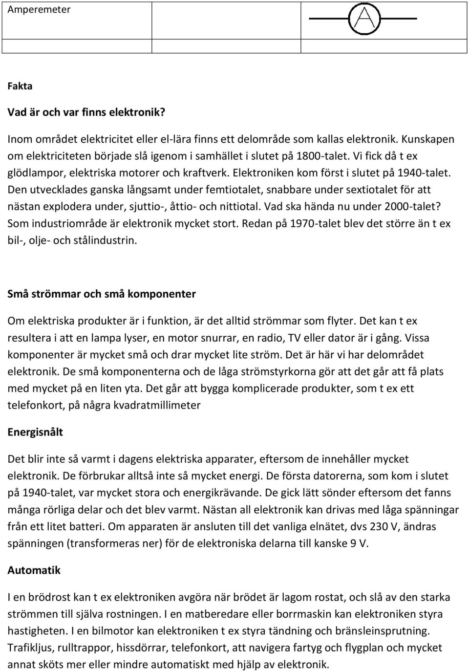 Den utvecklades ganska långsamt under femtiotalet, snabbare under sextiotalet för att nästan explodera under, sjuttio-, åttio- och nittiotal. Vad ska hända nu under 2000-talet?