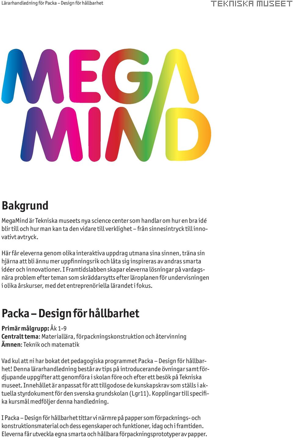 I Framtidslabben skapar eleverna lösningar på vardagsnära problem efter teman som skräddarsytts efter läroplanen för undervisningen i olika årskurser, med det entreprenöriella lärandet i fokus.