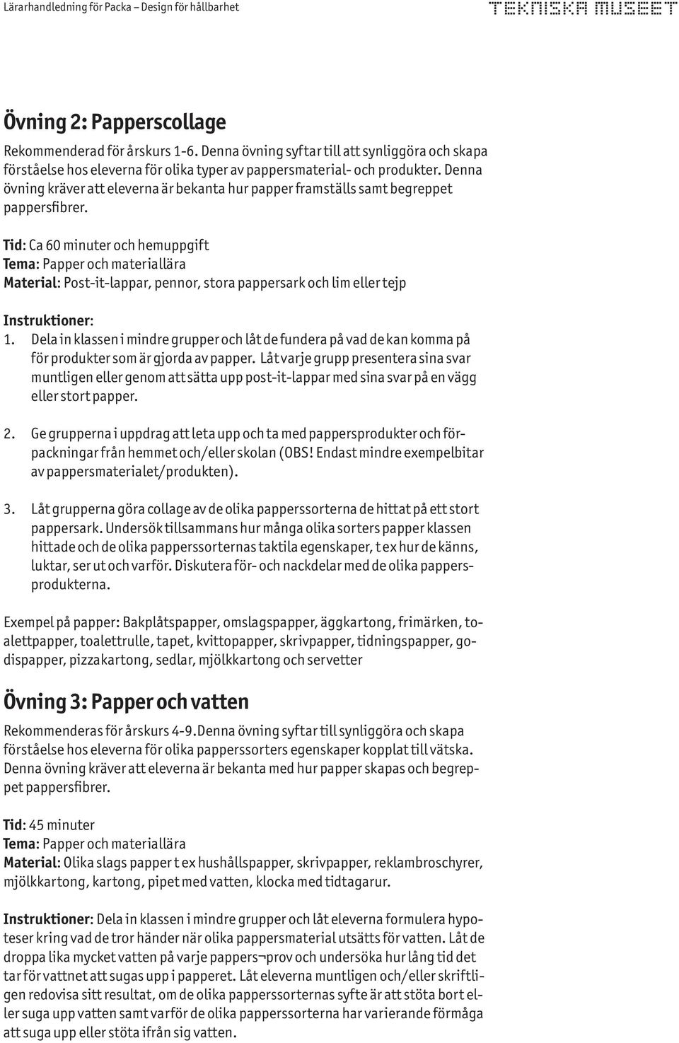 Tid: Ca 60 minuter och hemuppgift Tema: Papper och materiallära Material: Post-it-lappar, pennor, stora pappersark och lim eller tejp Instruktioner: 1.
