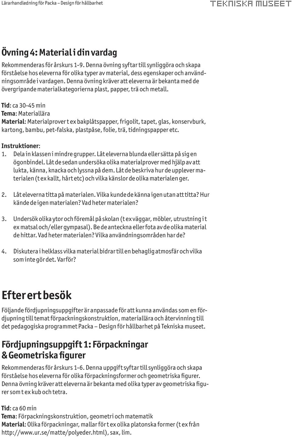 Denna övning kräver att eleverna är bekanta med de övergripande materialkategorierna plast, papper, trä och metall.