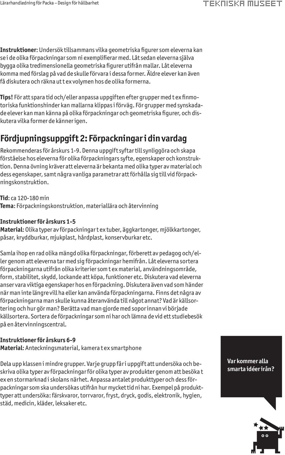 Äldre elever kan även få diskutera och räkna ut t ex volymen hos de olika formerna. Tips!