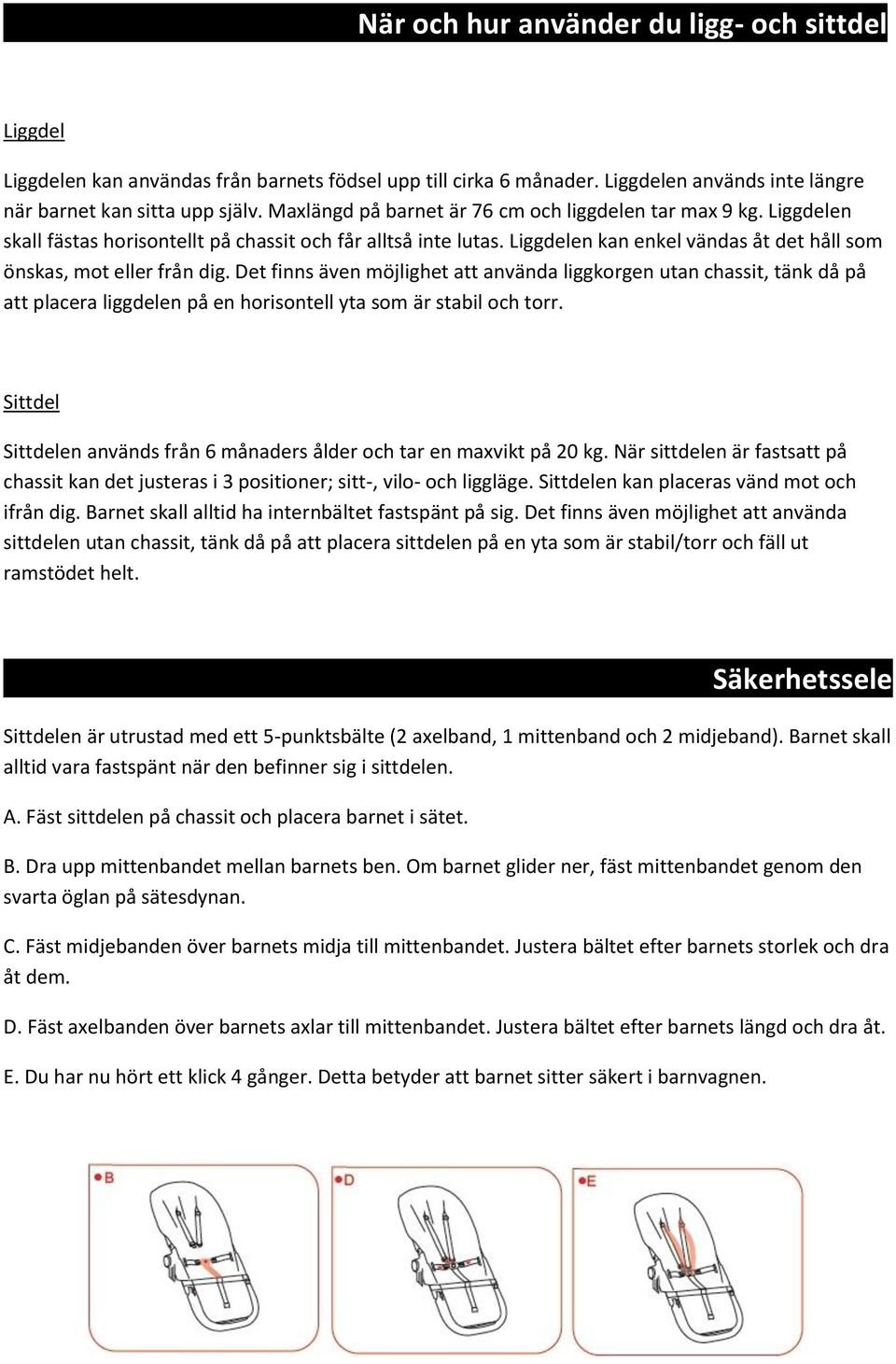 Det finns även möjlighet att använda liggkorgen utan chassit, tänk då på att placera liggdelen på en horisontell yta som är stabil och torr.