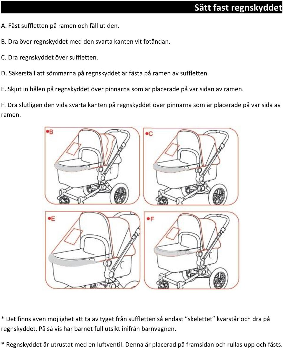 Dra slutligen den vida svarta kanten på regnskyddet över pinnarna som är placerade på var sida av ramen.