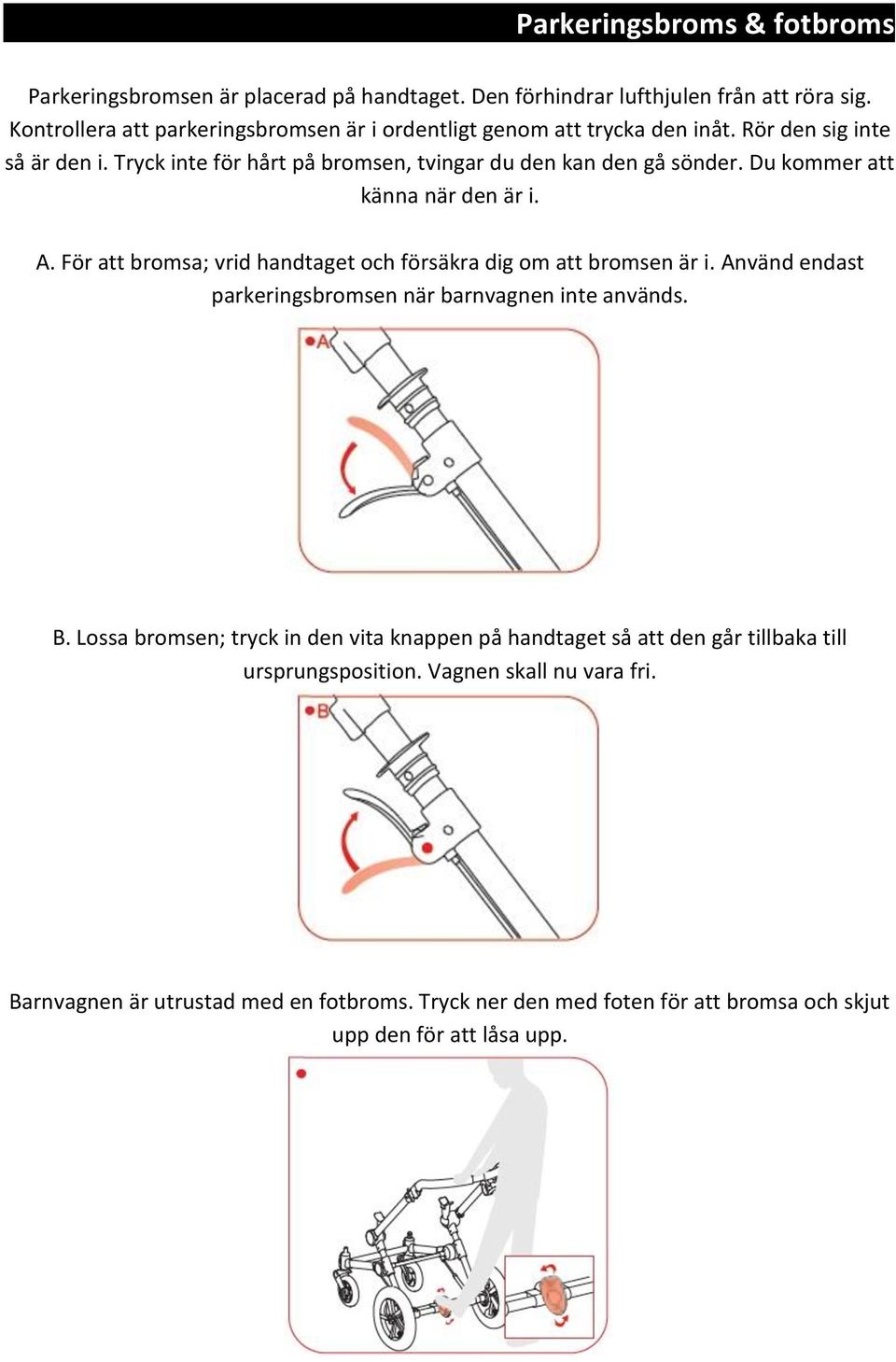 Du kommer att känna när den är i. A. För att bromsa; vrid handtaget och försäkra dig om att bromsen är i. Använd endast parkeringsbromsen när barnvagnen inte används. B.