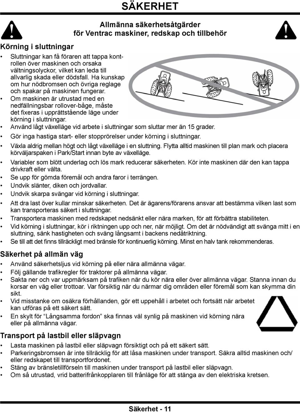Om maskinen är utrustad med en nedfällningsbar rollover-båge, måste det fixeras i upprättstående läge under körning i sluttningar.