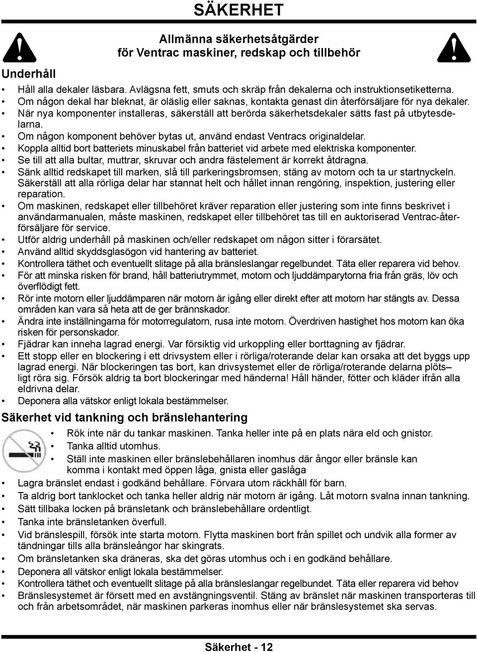 När nya komponenter installeras, säkerställ att berörda säkerhetsdekaler sätts fast på utbytesdelarna. Om någon komponent behöver bytas ut, använd endast Ventracs originaldelar.