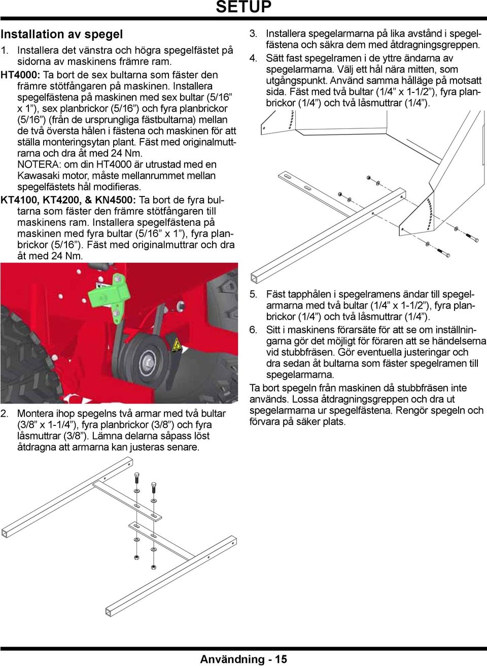 maskinen för att ställa monteringsytan plant. Fäst med originalmuttrarna och dra åt med 24 Nm.