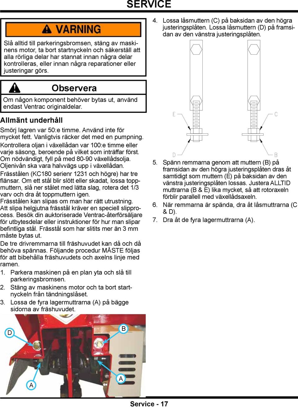 Observera Om någon komponent behöver bytas ut, använd endast Ventrac originaldelar. Allmänt underhåll Smörj lagren var 50:e timme. Använd inte för mycket fett. Vanligtvis räcker det med en pumpning.