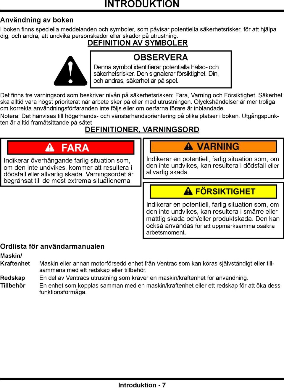 Det finns tre varningsord som beskriver nivån på säkerhetsrisken: Fara, Varning och Försiktighet. Säkerhet ska alltid vara högst prioriterat när arbete sker på eller med utrustningen.
