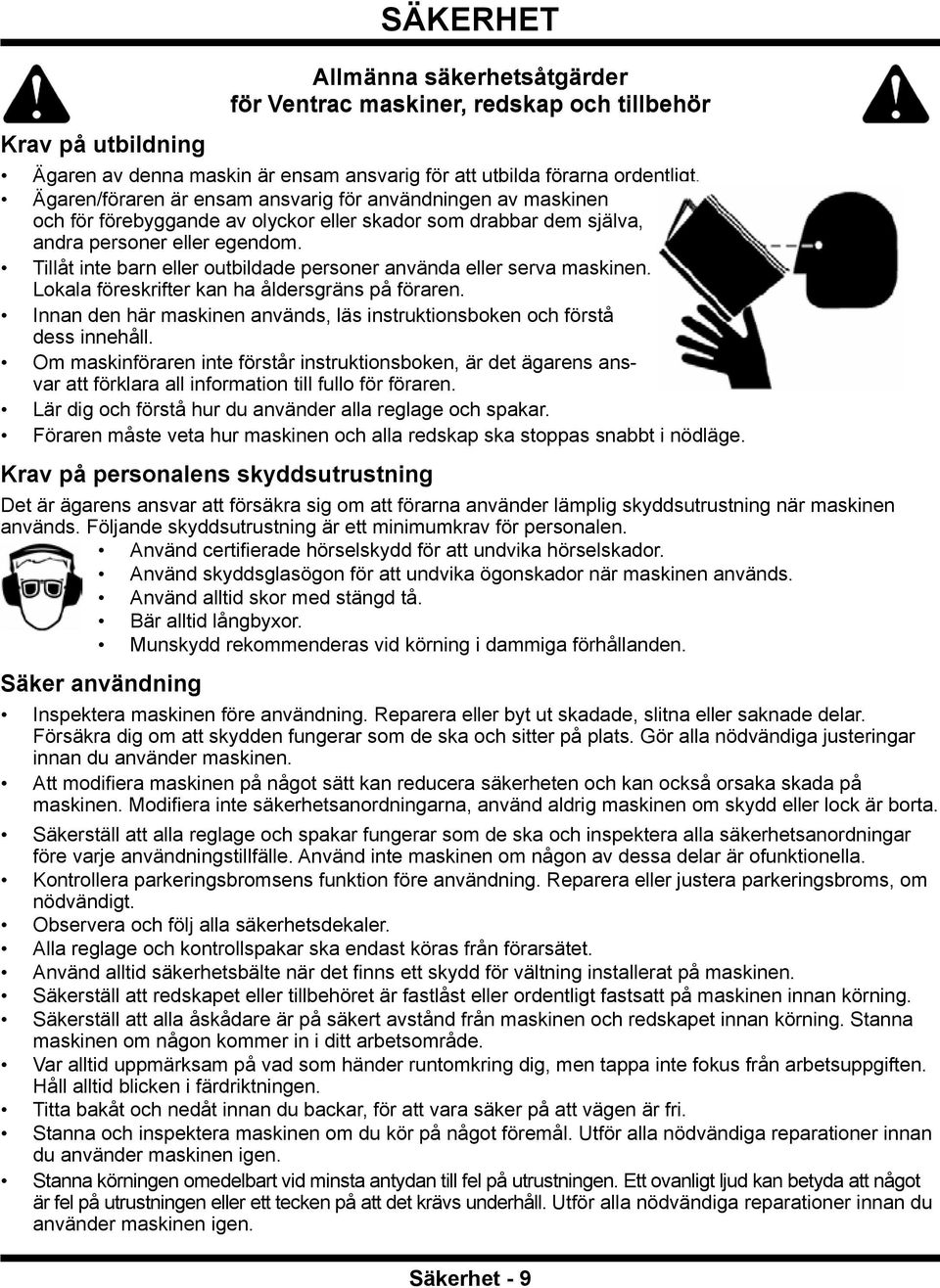 Tillåt inte barn eller outbildade personer använda eller serva maskinen. Lokala föreskrifter kan ha åldersgräns på föraren.