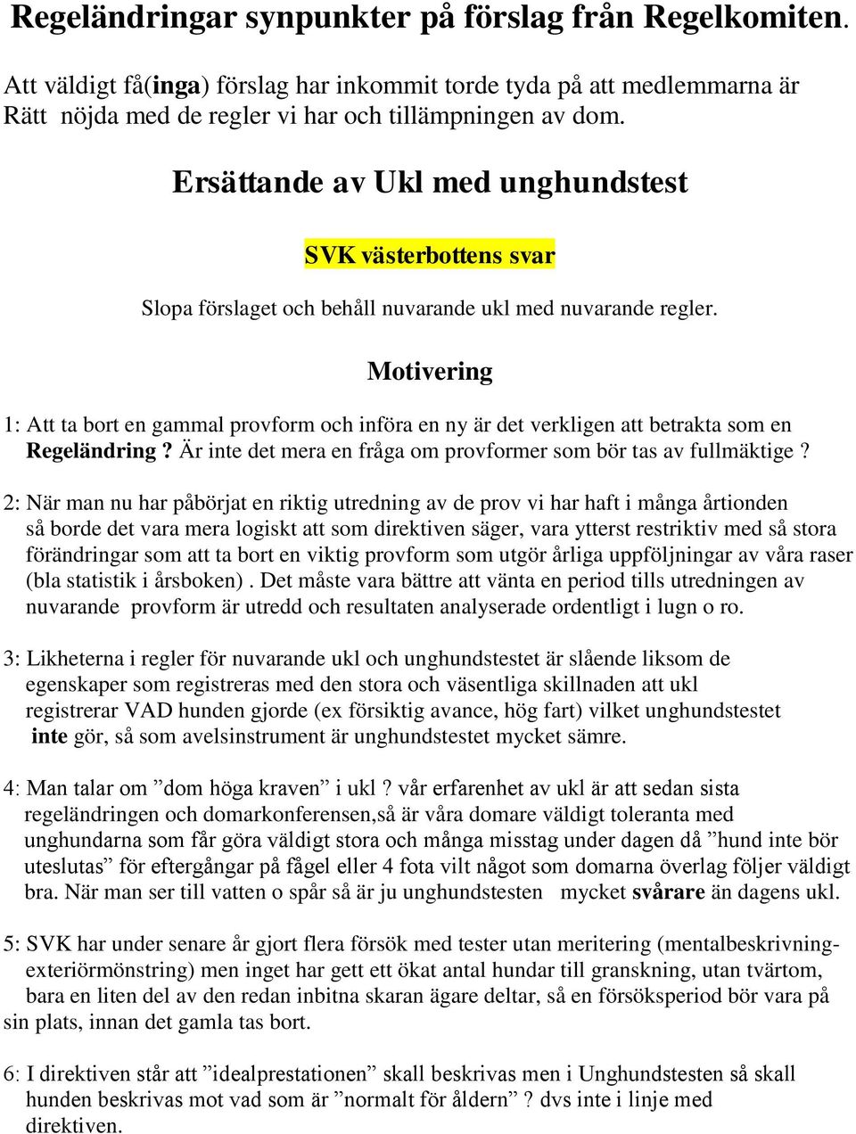 Motivering 1: Att ta bort en gammal provform och införa en ny är det verkligen att betrakta som en Regeländring? Är inte det mera en fråga om provformer som bör tas av fullmäktige?