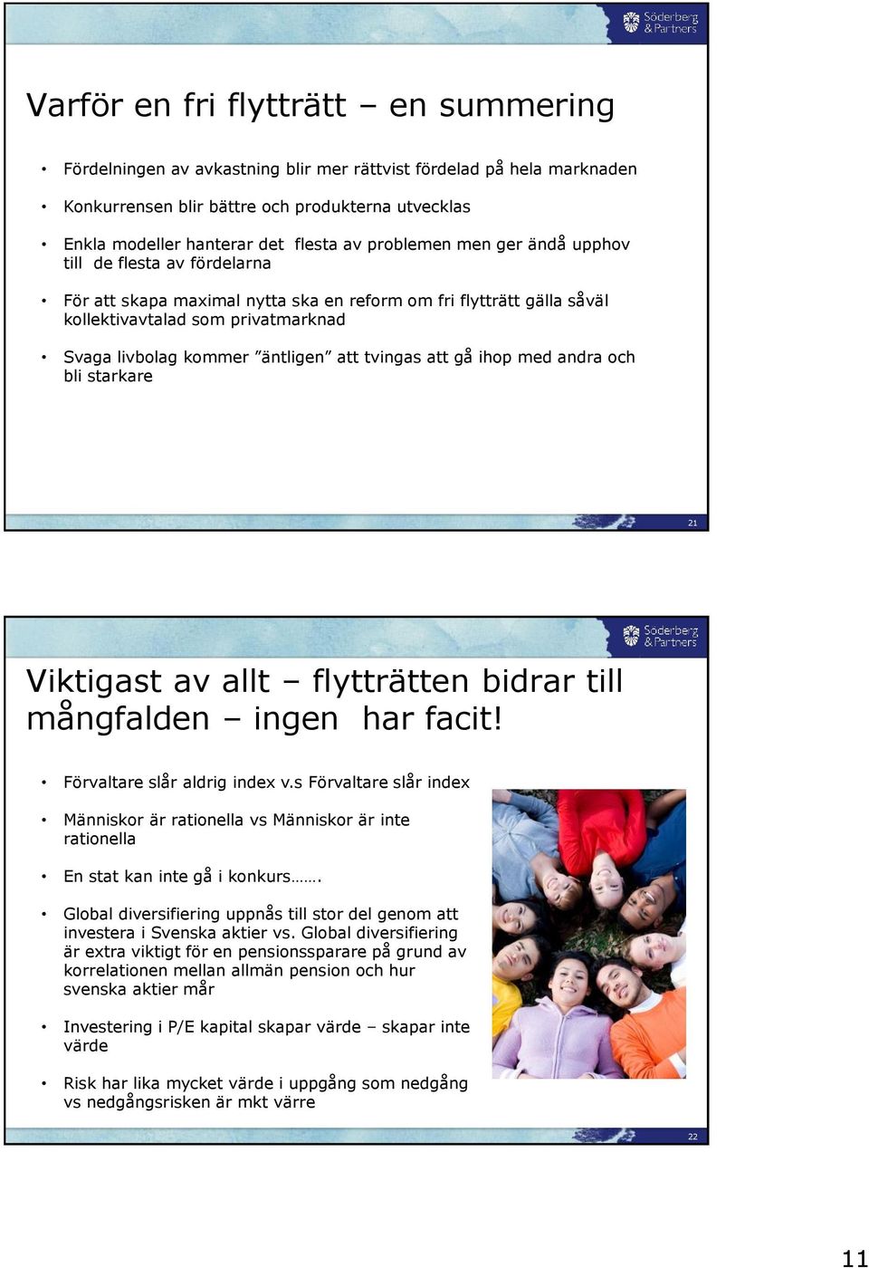 tvingas att gå ihop med andra och bli starkare 21 Viktigast av allt flytträtten bidrar till mångfalden ingen har facit! Förvaltare slår aldrig index v.