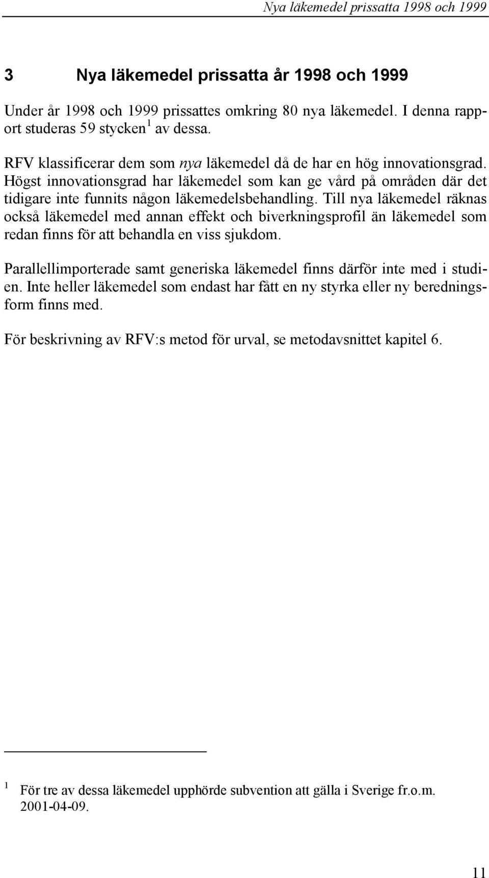 Till nya läkemedel räknas också läkemedel med annan effekt och biverkningsprofil än läkemedel som redan finns för att behandla en viss sjukdom.