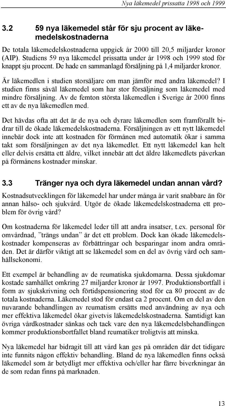 Är läkemedlen i studien storsäljare om man jämför med andra läkemedel? I studien finns såväl läkemedel som har stor försäljning som läkemedel med mindre försäljning.