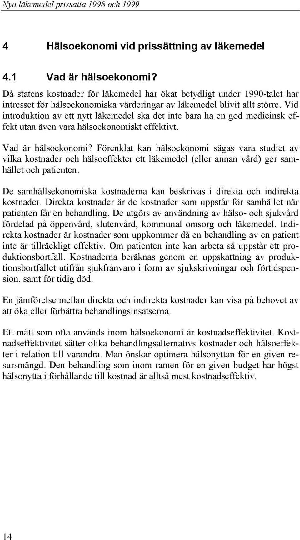 Vid introduktion av ett nytt läkemedel ska det inte bara ha en god medicinsk effekt utan även vara hälsoekonomiskt effektivt. Vad är hälsoekonomi?