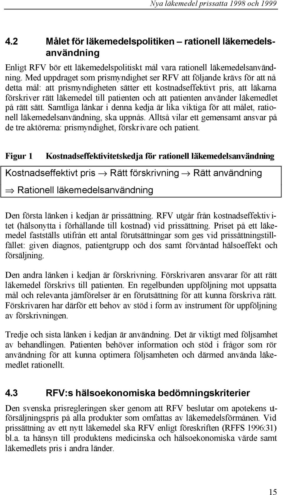 patienten använder läkemedlet på rätt sätt. Samtliga länkar i denna kedja är lika viktiga för att målet, rationell läkemedelsanvändning, ska uppnås.