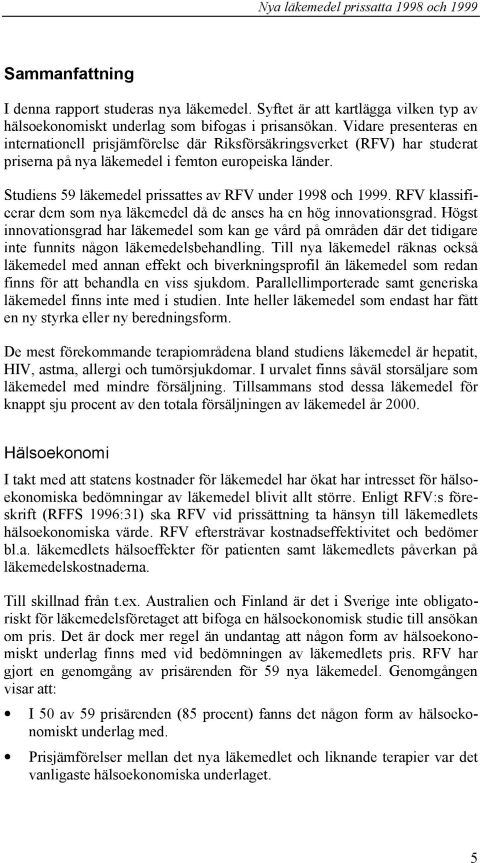Studiens 59 läkemedel prissattes av RFV under 1998 och 1999. RFV klassificerar dem som nya läkemedel då de anses ha en hög innovationsgrad.