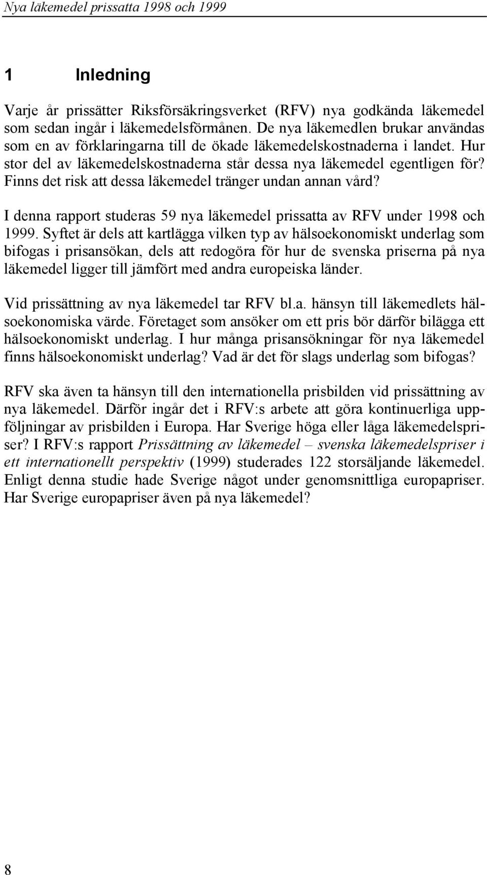 Finns det risk att dessa läkemedel tränger undan annan vård? I denna rapport studeras 59 nya läkemedel prissatta av RFV under 1998 och 1999.