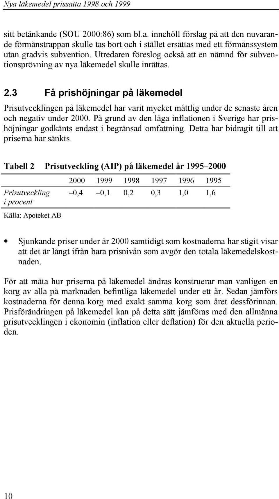 3 Få prishöjningar på läkemedel Prisutvecklingen på läkemedel har varit mycket måttlig under de senaste åren och negativ under 2000.