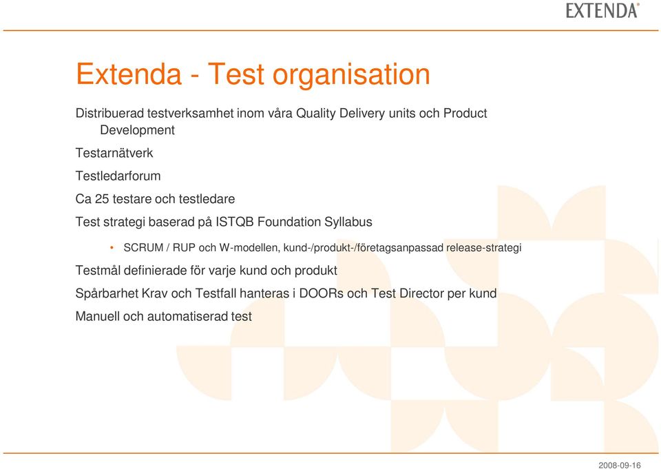 SCRUM / RUP och W-modellen, kund-/produkt-/företagsanpassad release-strategi Testmål definierade för varje kund