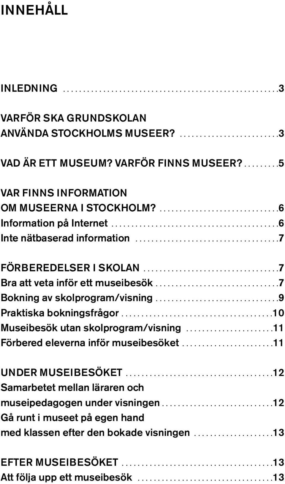 ...................................7 FÖRBEREDELSER I SKOLAN..................................7 Bra att veta inför ett museibesök...............................7 Bokning av skolprogram/visning.