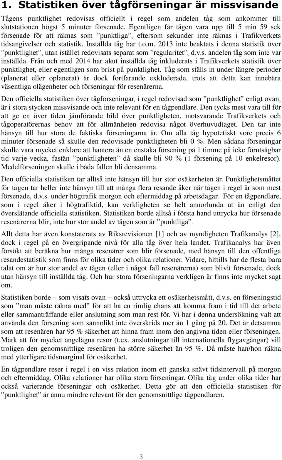 v.s. andelen tåg som inte var inställda. Från och med 2014 har akut inställda tåg inkluderats i Trafikverkets statistik över punktlighet, eller egentligen som brist på punktlighet.