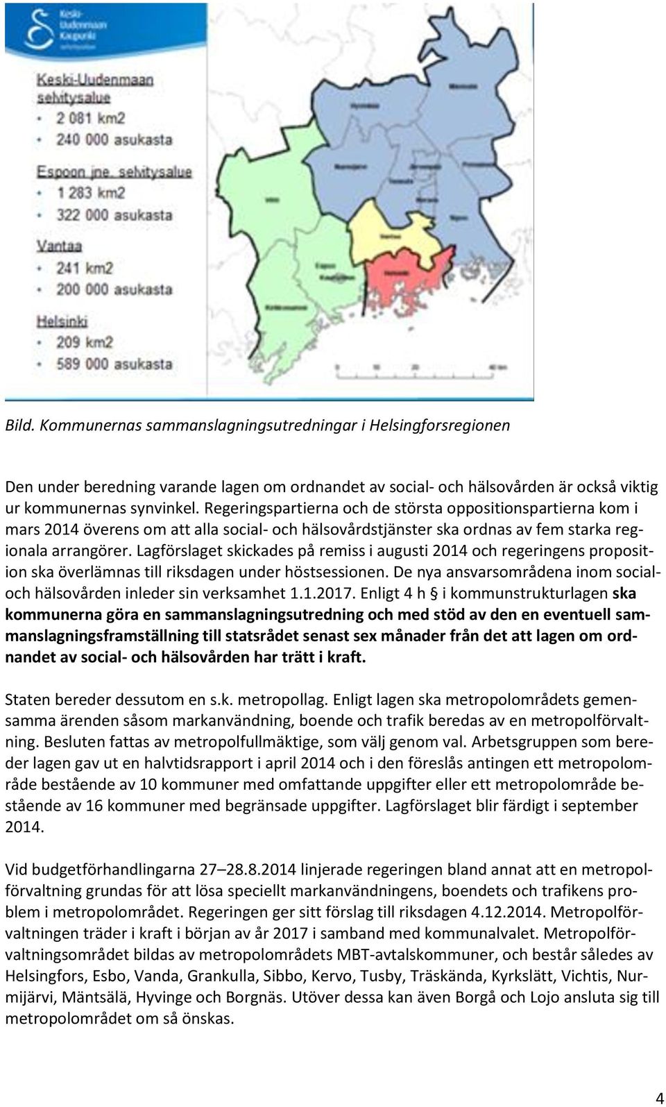 Lagförslaget skickades på remiss i augusti 2014 och regeringens proposition ska överlämnas till riksdagen under höstsessionen.