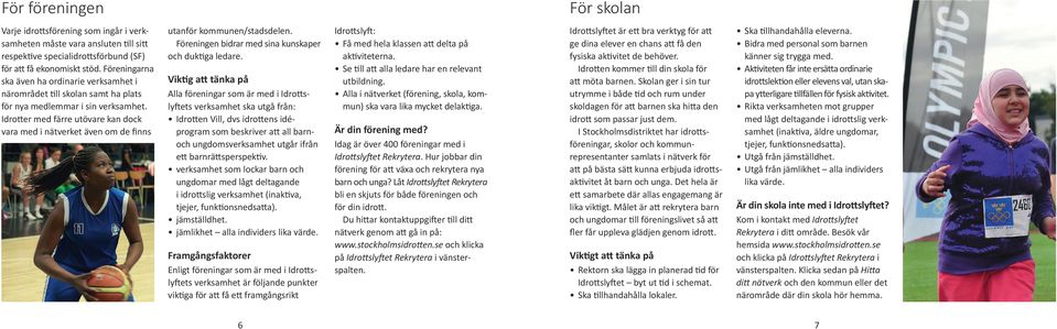 Idrotter med färre utövare kan dock vara med i nätverket även om de finns utanför kommunen/stadsdelen. Föreningen bidrar med sina kunskaper och duktiga ledare.