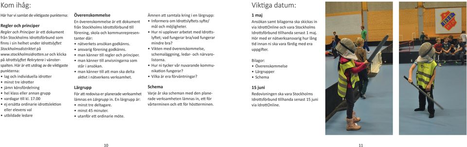 Här är ett utdrag av de viktig aste punkterna: lag och individuella idrotter minst tre idrotter jämn könsfördelning hel klass eller annan grupp vardagar till kl. 17.