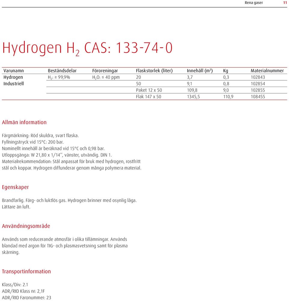 Nominellt innehåll är beräknad vid 15 C och 0,98 bar. Utloppsgänga: W 21,80 x 1/14, vänster, utvändig. DIN 1. Materialrekommendation: Stål anpassat för bruk med hydrogen, rostfritt stål och koppar.