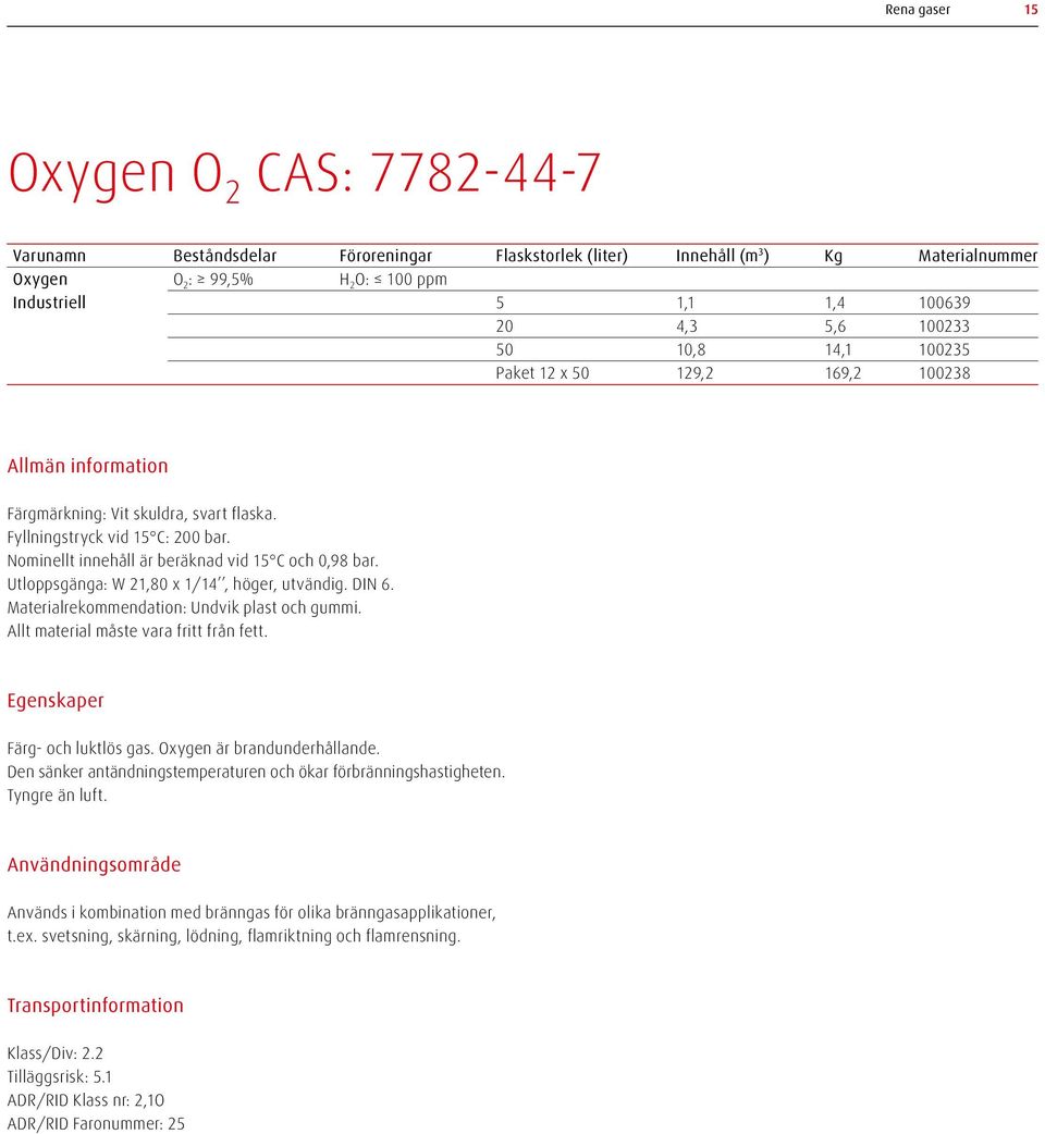 Utloppsgänga: W 21,80 x 1/14, höger, utvändig. DIN 6. Materialrekommendation: Undvik plast och gummi. Allt material måste vara fritt från fett. Färg- och luktlös gas. Oxygen är brandunderhållande.