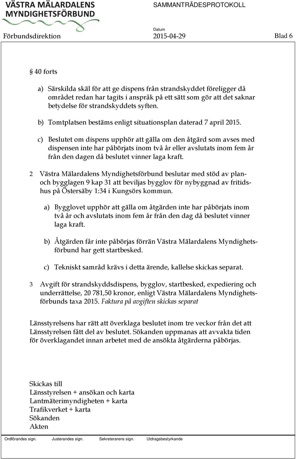 c) et om dispens upphör att gälla om den åtgärd som avses med dispensen inte har påbörjats inom två år eller avslutats inom fem år från den dagen då beslutet vinner laga kraft.