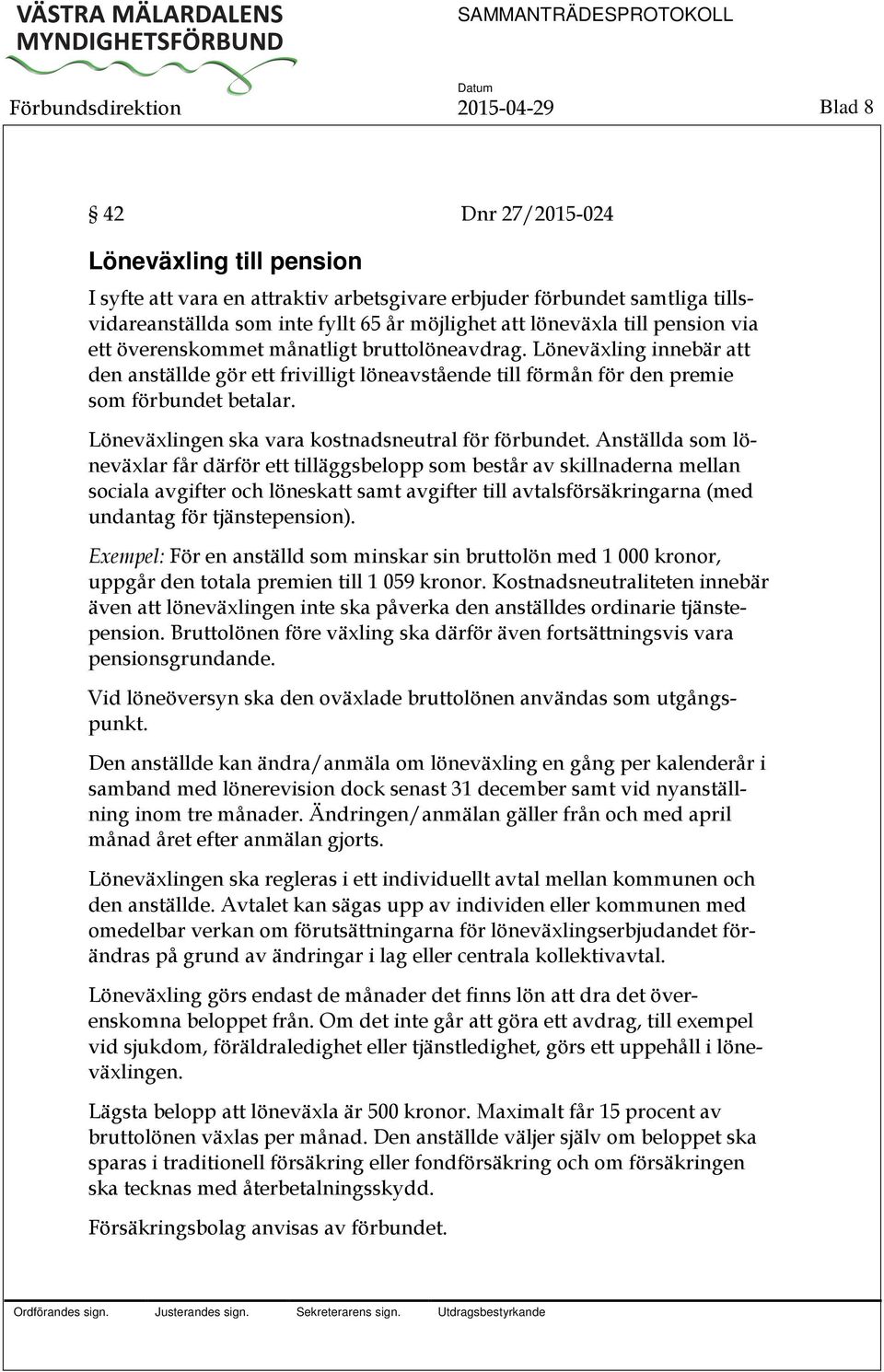 Löneväxling innebär att den anställde gör ett frivilligt löneavstående till förmån för den premie som förbundet betalar. Löneväxlingen ska vara kostnadsneutral för förbundet.