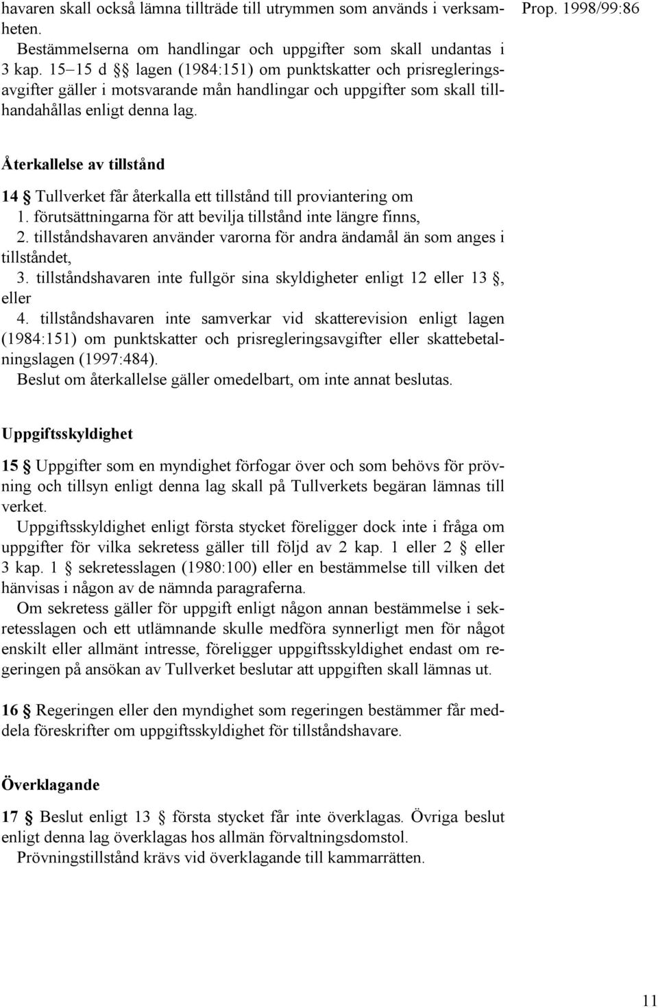 Återkallelse av tillstånd 14 Tullverket får återkalla ett tillstånd till proviantering om 1. förutsättningarna för att bevilja tillstånd inte längre finns, 2.