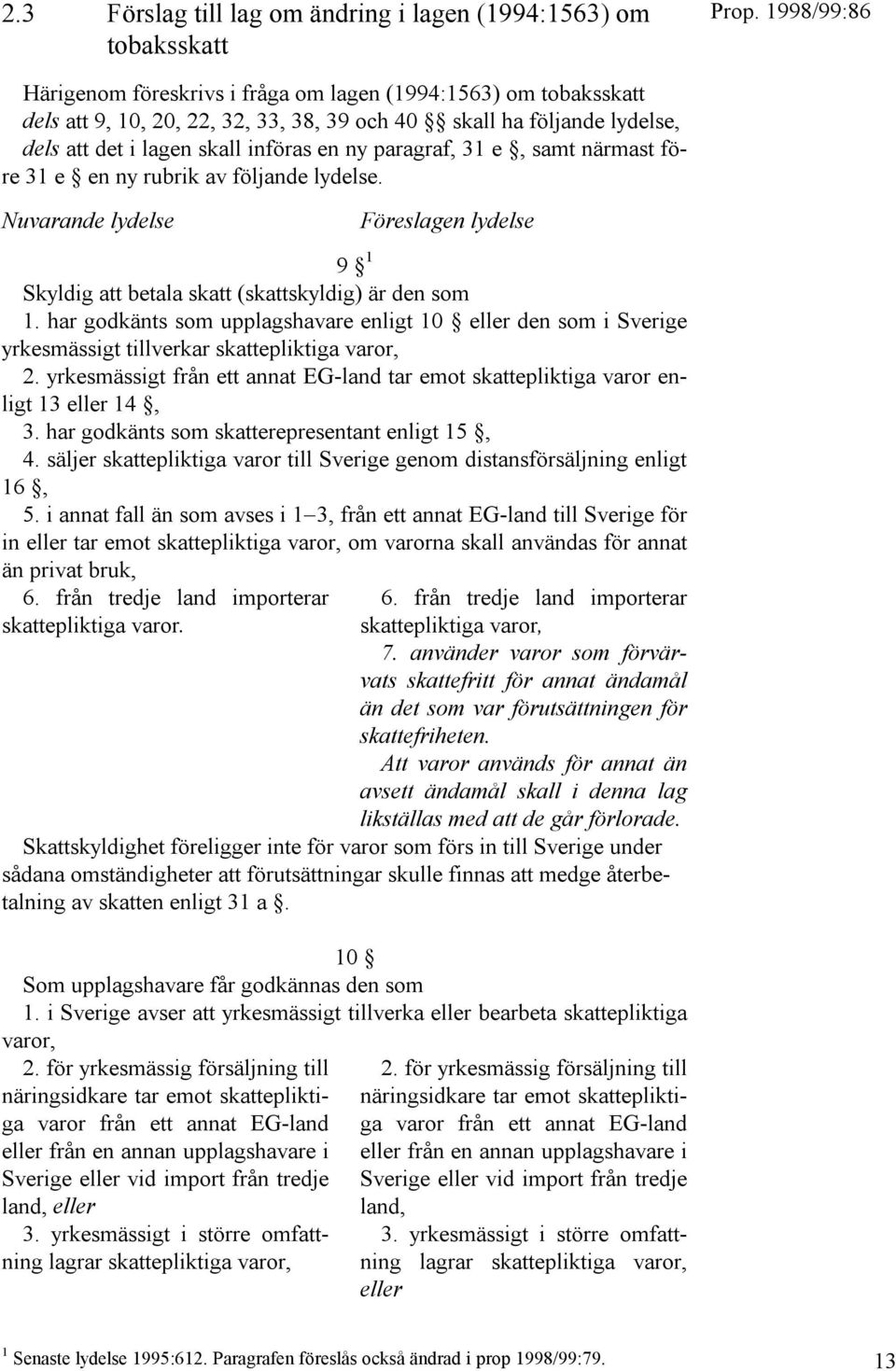 Nuvarande lydelse Föreslagen lydelse 9 1 Skyldig att betala skatt (skattskyldig) är den som 1.