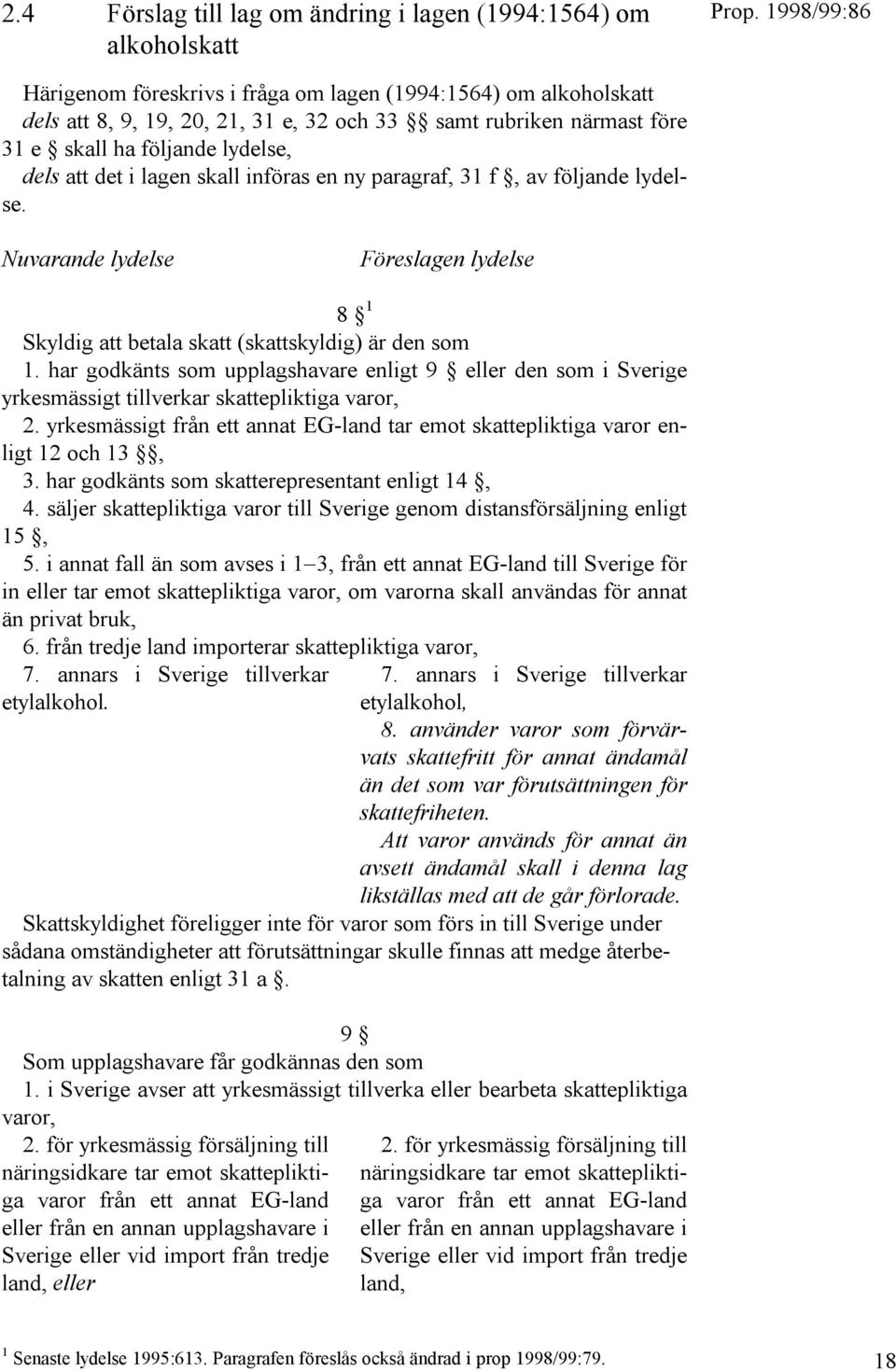 Nuvarande lydelse Föreslagen lydelse 8 1 Skyldig att betala skatt (skattskyldig) är den som 1.