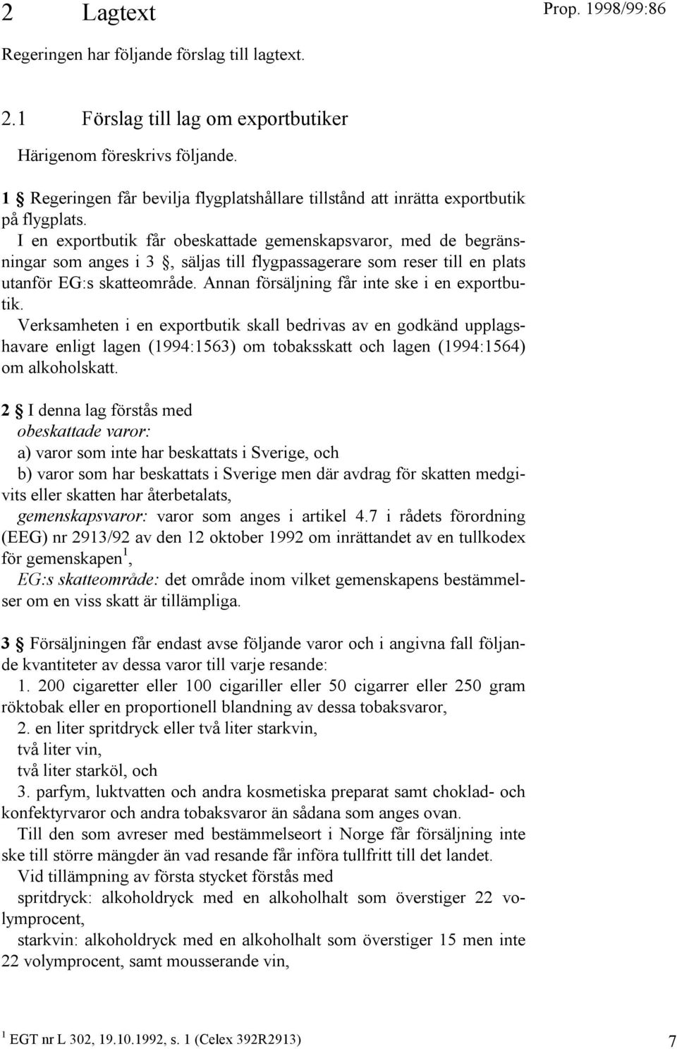 I en exportbutik får obeskattade gemenskapsvaror, med de begränsningar som anges i 3, säljas till flygpassagerare som reser till en plats utanför EG:s skatteområde.